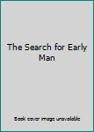Hardcover The Search for Early Man Book