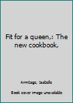 Unknown Binding Fit for a queen,: The new cookbook, Book