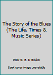 The Story of the Blues (The Life, Times & Music Series)
