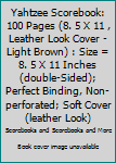 Paperback Yahtzee Scorebook: 100 Pages (8. 5 X 11 , Leather Look Cover - Light Brown) : Size = 8. 5 X 11 Inches (double-Sided); Perfect Binding, Non-perforated; Soft Cover (leather Look) Book