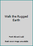 Walk the Rugged Earth