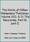 Hardcover The Works of William Makepeace Thackeray, Volume VIII: & IX The Newcomes, Part I& part II Book