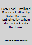 Party Food: Small and Savory 1st edition by Kafka, Barbara published by William Morrow Cookbooks Hardcover