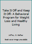 Hardcover Take It Off and Keep It Off: A Behavioral Program for Weight Loss and Healthy Living Book