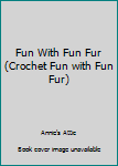 Paperback Fun With Fun Fur (Crochet Fun with Fun Fur) Book