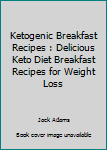 Paperback Ketogenic Breakfast Recipes : Delicious Keto Diet Breakfast Recipes for Weight Loss Book