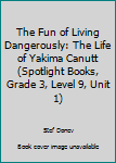 Unknown Binding The Fun of Living Dangerously: The Life of Yakima Canutt (Spotlight Books, Grade 3, Level 9, Unit 1) Book