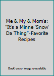 Unknown Binding Me & My & Mom's: "It's a Minne 'Snow' Da Thing"-Favorite Recipes Book