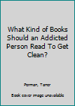 Paperback What Kind of Books Should an Addicted Person Read To Get Clean? Book