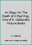 An Elegy On The Death of A Mad Dog. One of R. Caldecott's Picture Books
