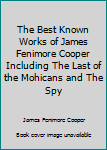 The Best Known Works of James Fenimore Cooper Including The Last of the Mohicans and The Spy