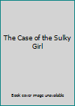 Unknown Binding The Case of the Sulky Girl Book