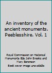 Hardcover An inventory of the ancient monuments. Peeblesshire. Vol. 1 Book