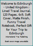 Paperback Welcome to Edinburgh - United Kingdom : Lined Travel Journal, 120 Pages, 6x9, Soft Cover, Matte Finish, Funny Travel Notebook, Perfect Gift for Your Trip to Edinburgh Book