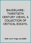 Hardcover BAUDELAIRE: TWENTIETH CENTURY VIEWS, A COLLECTION OF CRITICAL ESSAYS. Book