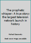 Paperback The prophetic whisper: A true story: the largest television network launch in history Book