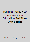 Paperback Turning Points - 27 Visionaries in Education Tell Their Own Stories Book