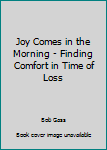 Hardcover Joy Comes in the Morning - Finding Comfort in Time of Loss Book