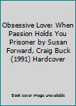 Hardcover Obsessive Love: When Passion Holds You Prisoner by Susan Forward, Craig Buck (1991) Hardcover Book