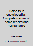 Hardcover Home fix-it encyclopedia;: Complete manual of home repairs and maintenance Book