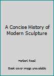 Paperback A Concise History of Modern Sculpture Book