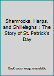 Shamrocks, Harps, and Shillelaghs : The Story of St. Patrick's Day