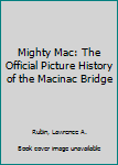 Hardcover Mighty Mac: The Official Picture History of the Macinac Bridge Book