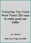 Hardcover Tricks/Sex Toy Tricks More Thank 250 ways to make good sex better Book