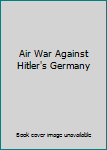 Air War Against Hitler's Germany