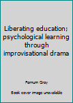 Hardcover Liberating education; psychological learning through improvisational drama Book