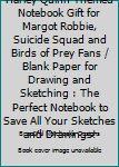 Harley Quinn Themed Notebook Gift for Margot Robbie, Suicide Squad and Birds of Prey Fans / Blank Paper for Drawing and Sketching : The Perfect Notebook to Save All Your Sketches and Drawings!