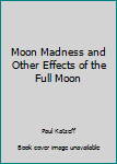 Hardcover Moon Madness and Other Effects of the Full Moon Book