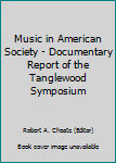 Music in American Society - Documentary Report of the Tanglewood Symposium
