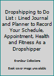 Paperback Dropshipping to Do List : Lined Journal and Planner to Record Your Schedule, Appointment, Health and Fitness As a Dropshipper Book