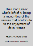 The Good Life.or what's left of it, being a recounting of the senses that contribute to the enjoyment of life in France
