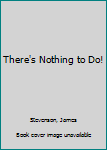 Hardcover There's Nothing to Do! Book