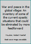 War and peace in the global village: An inventory of some of the current spastic situations that could be eliminated by more feedforward