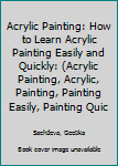 Acrylic Painting:  How to Learn Acrylic Painting Easily and Quickly