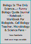 Paperback Biology Is The Only Science...: Funny Biology Quote Journal - Notebook - Workbook For Biologists, Cell Biology Teacher, Microbiology & Science Fans - Book