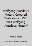 Wolfgang Amadeus Mozart, Coloured Illustrations : Who Was Wolfgang Amadeus Mozart?