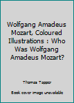 Paperback Wolfgang Amadeus Mozart, Coloured Illustrations : Who Was Wolfgang Amadeus Mozart? Book