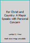 Hardcover For Christ and Country: A Mayor Speaks with Personal Concern Book