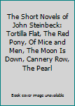 The Short Novels of John Steinbeck: Tortilla Flat, The Red Pony, Of Mice and Men, The Moon Is Down, Cannery Row, The Pearl