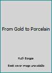 Hardcover From Gold to Porcelain Book