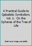 Hardcover A Practical Guide to Qabalistic Symbolism, Vol. 1:  On the Spheres of the Tree of Life Book