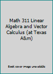 Hardcover Math 311 Linear Algebra and Vector Calculus (at Texas A&m) Book