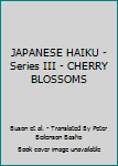 JAPANESE HAIKU - Series III - CHERRY BLOSSOMS