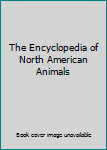 Unknown Binding The Encyclopedia of North American Animals Book