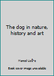 Unknown Binding The dog in nature, history and art Book