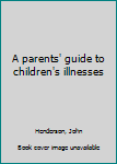 Unknown Binding A parents' guide to children's illnesses Book